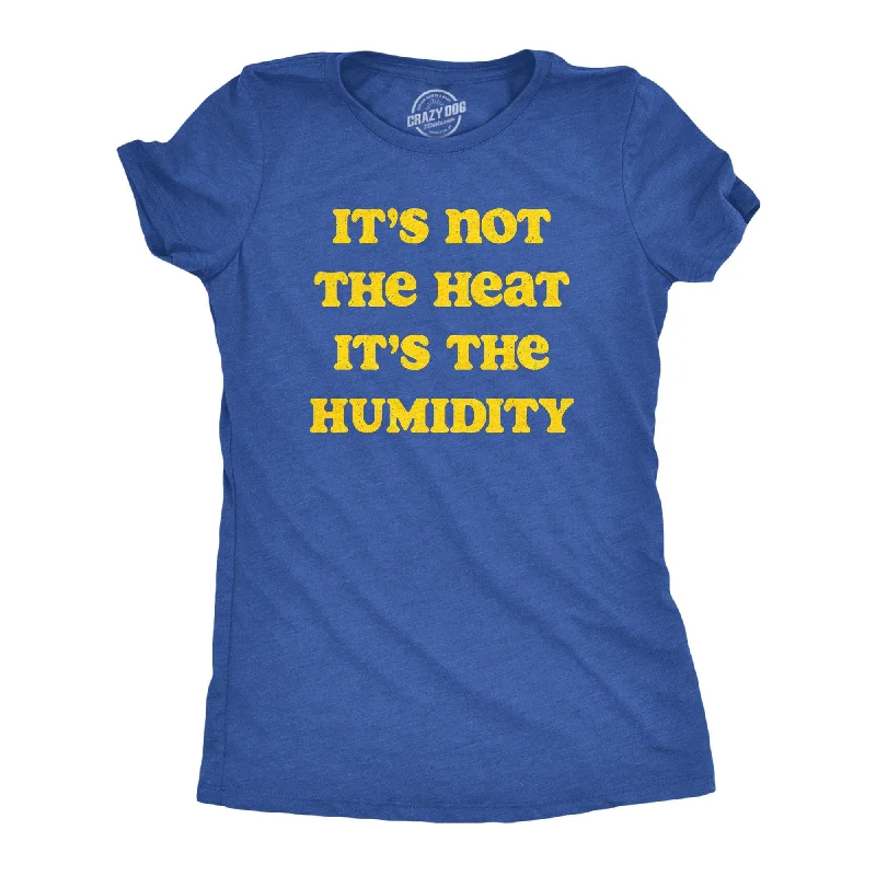 shimmery tops for ladies -Its Not The Heat it’s the Humidity Women's T Shirt