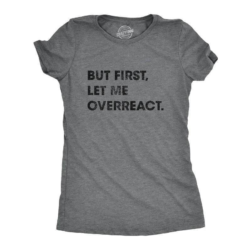 summer crop tops for ladies -But First Let Me Overreact Women's T Shirt