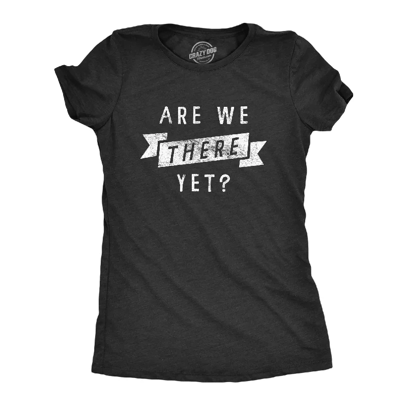 boyfriend fit shirts for women -Are We There Yet Women's T Shirt