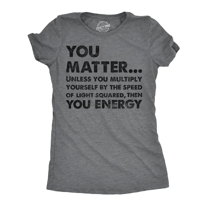 metallic tops for ladies -You Matter Unless You Multiply Yourself By The Speed Of Light Squared Then You Energy Women's T Shirt