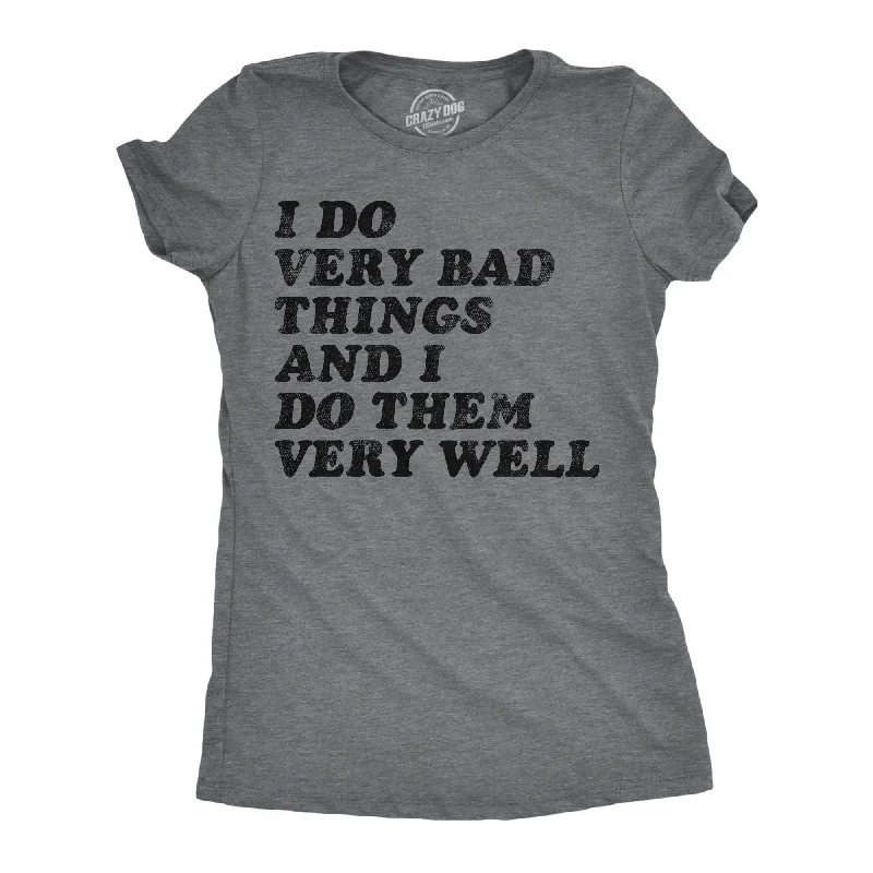 satin camisoles for ladies -I Do Very Bad Things And I Do Them Well Women's T Shirt